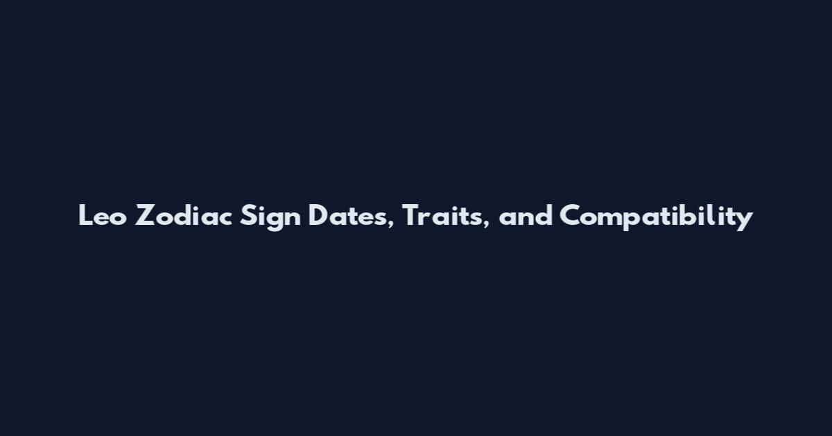 Leo Zodiac Sign Dates, Traits, and Compatibility