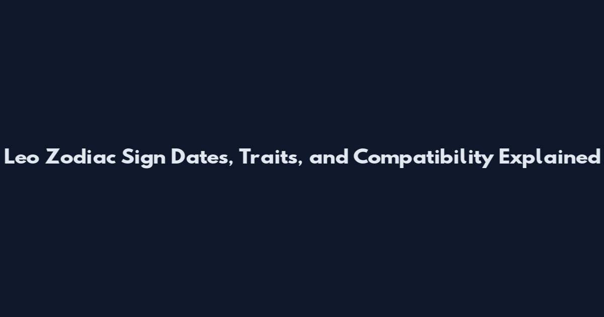 Leo Zodiac Sign Dates, Traits, and Compatibility Explained