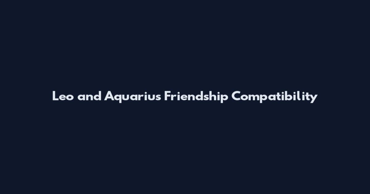 Leo and Aquarius Friendship Compatibility