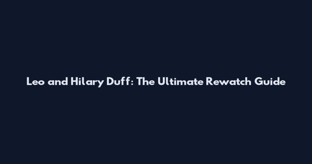 Leo and Hilary Duff: The Ultimate Rewatch Guide