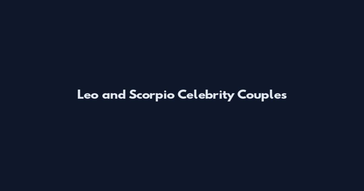 Leo and Scorpio Celebrity Couples