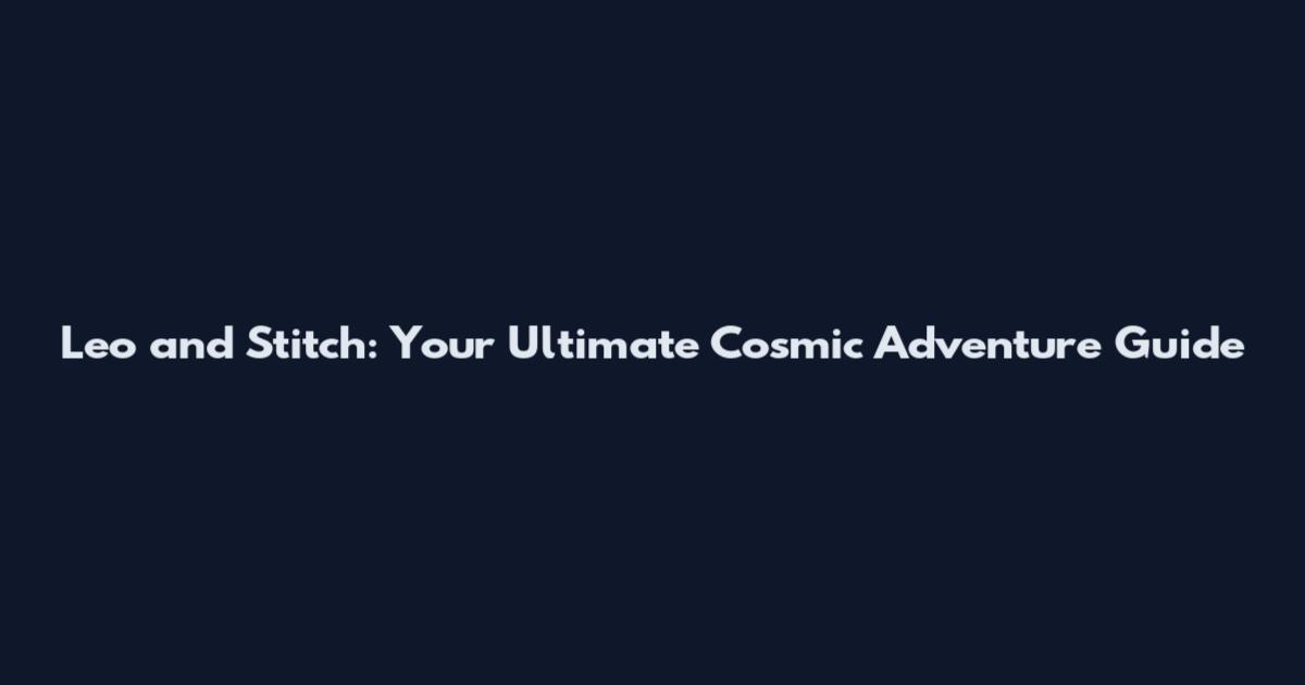Leo and Stitch: Your Ultimate Cosmic Adventure Guide