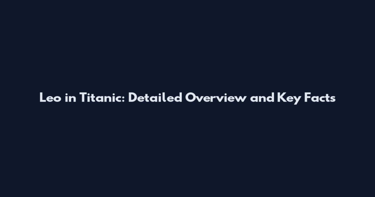 Leo in Titanic: Detailed Overview and Key Facts