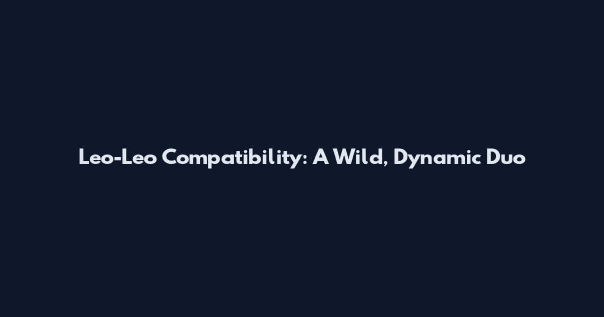 Leo-Leo Compatibility: A Wild, Dynamic Duo