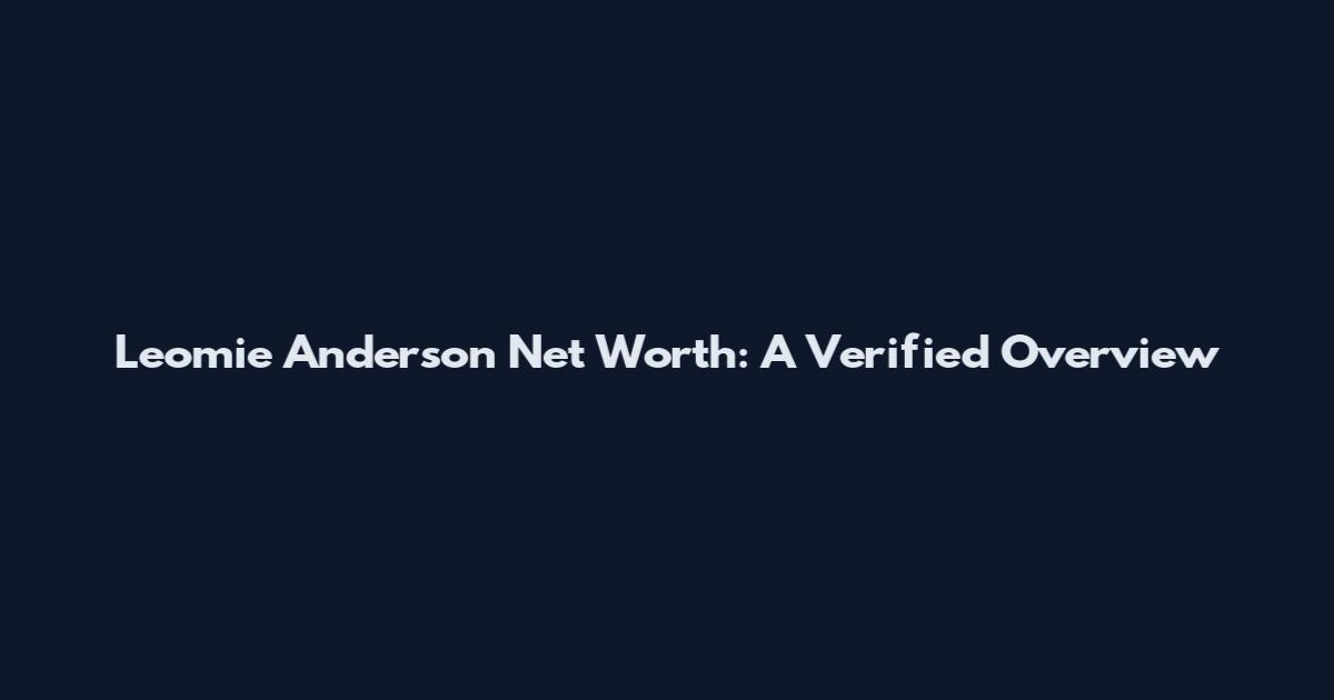 Leomie Anderson Net Worth: A Verified Overview
