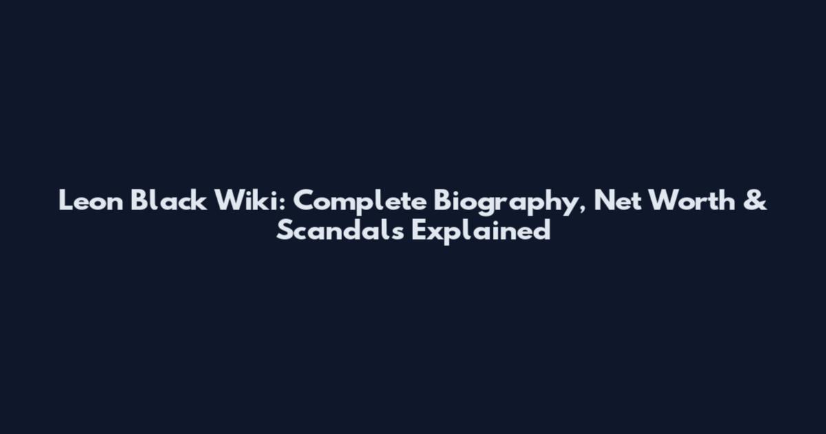 Leon Black Wiki: Complete Biography, Net Worth & Scandals Explained