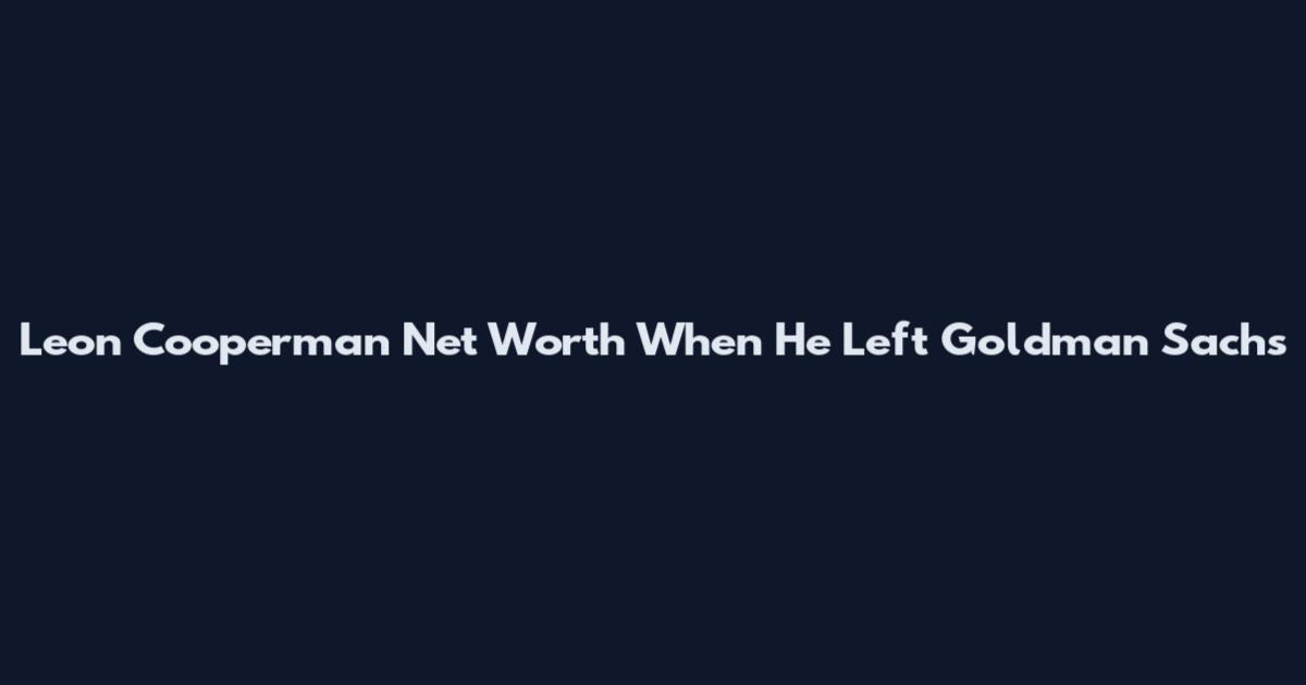 Leon Cooperman Net Worth When He Left Goldman Sachs