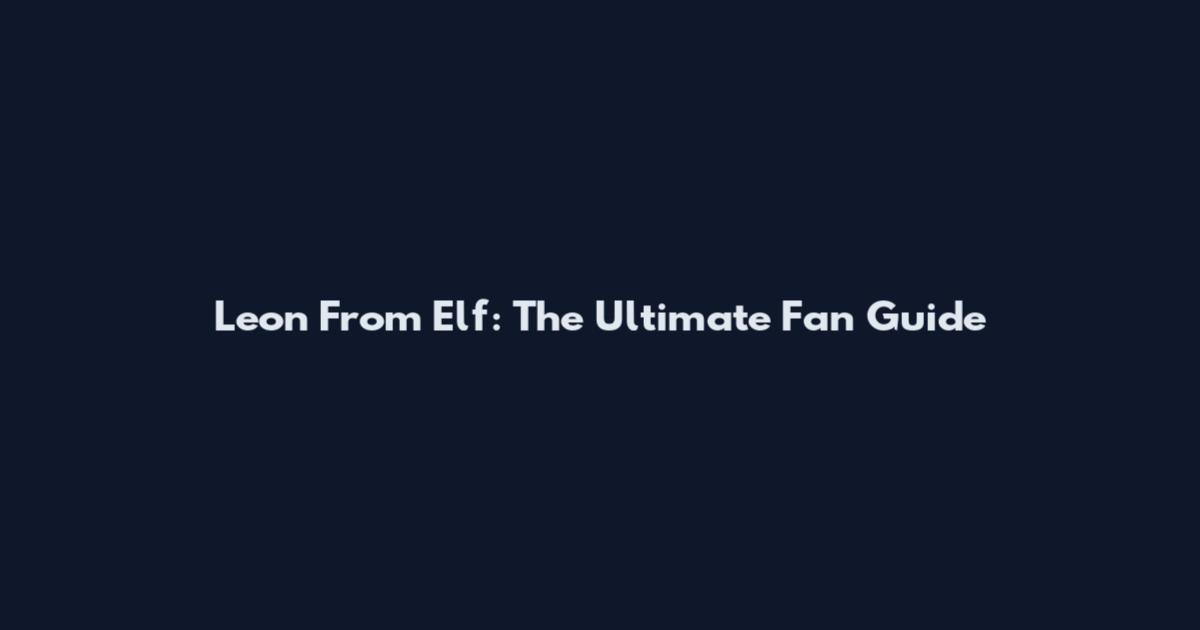 Leon From Elf: The Ultimate Fan Guide