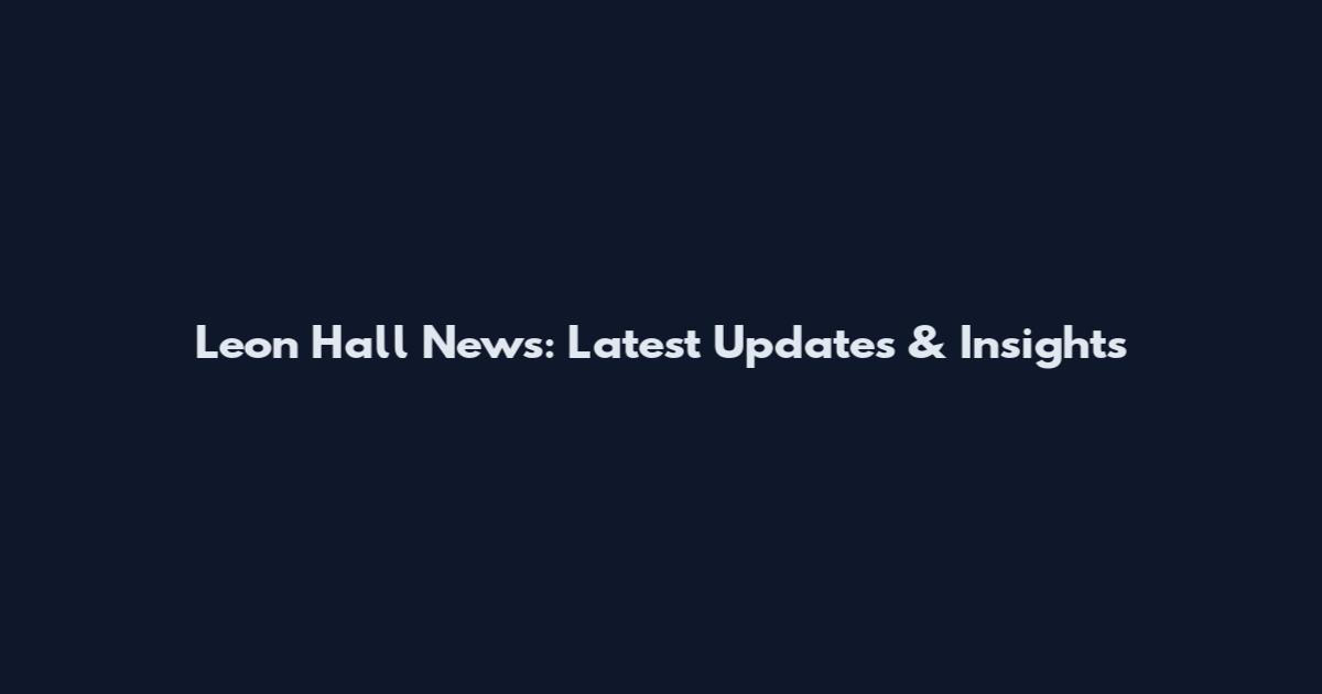 Leon Hall News: Latest Updates & Insights