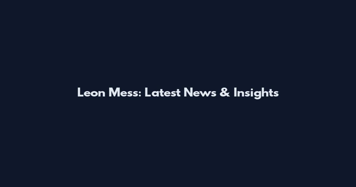 Leon Mess: Latest News & Insights