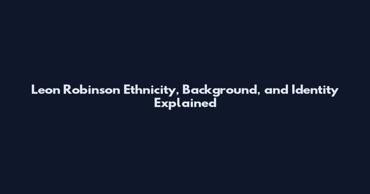 Leon Robinson Ethnicity, Background, and Identity Explained