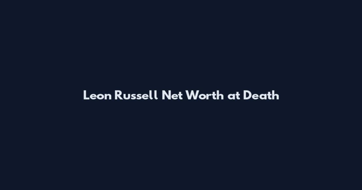 Leon Russell Net Worth at Death
