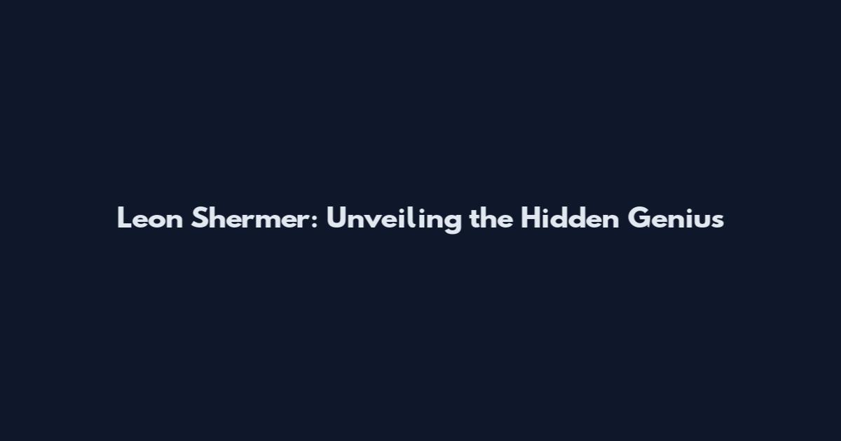 Leon Shermer: Unveiling the Hidden Genius
