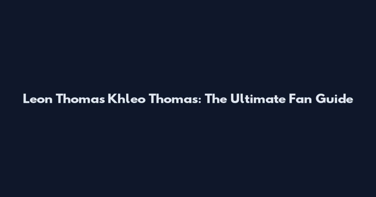 Leon Thomas Khleo Thomas: The Ultimate Fan Guide