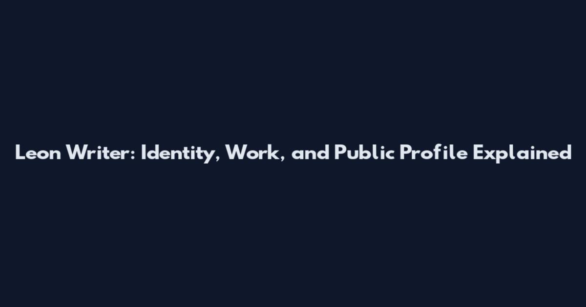 Leon Writer: Identity, Work, and Public Profile Explained
