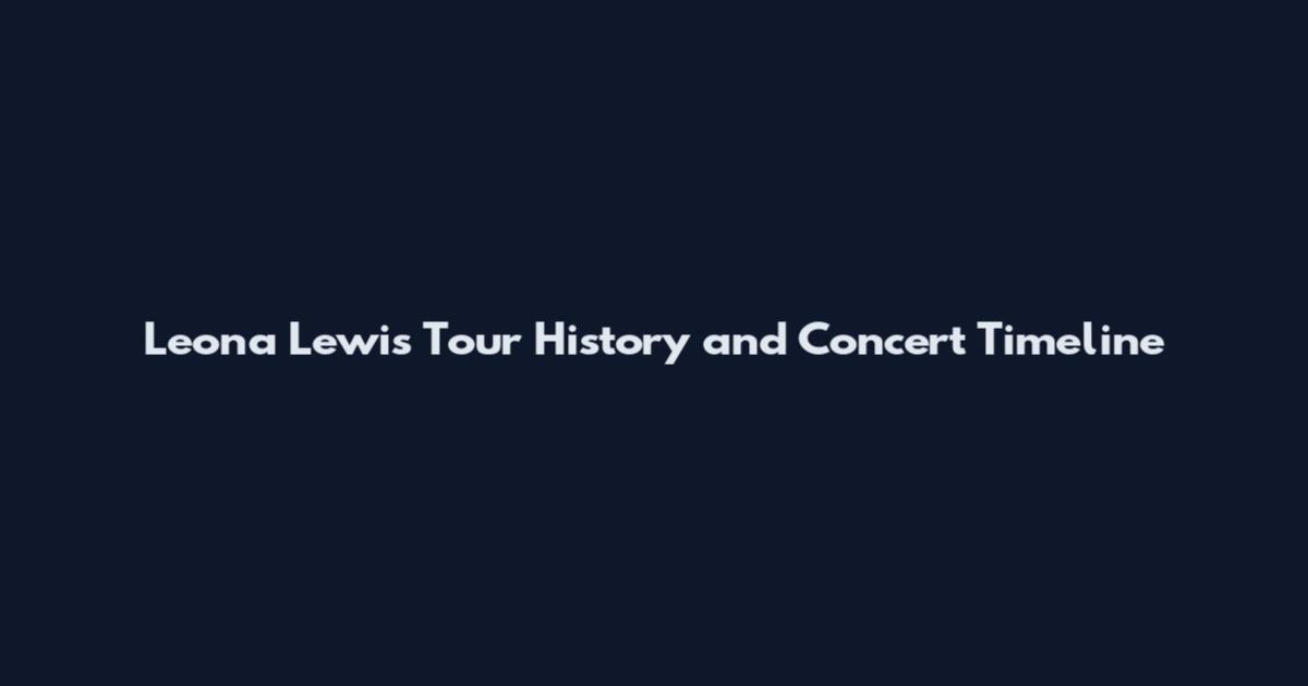 Leona Lewis Tour History and Concert Timeline