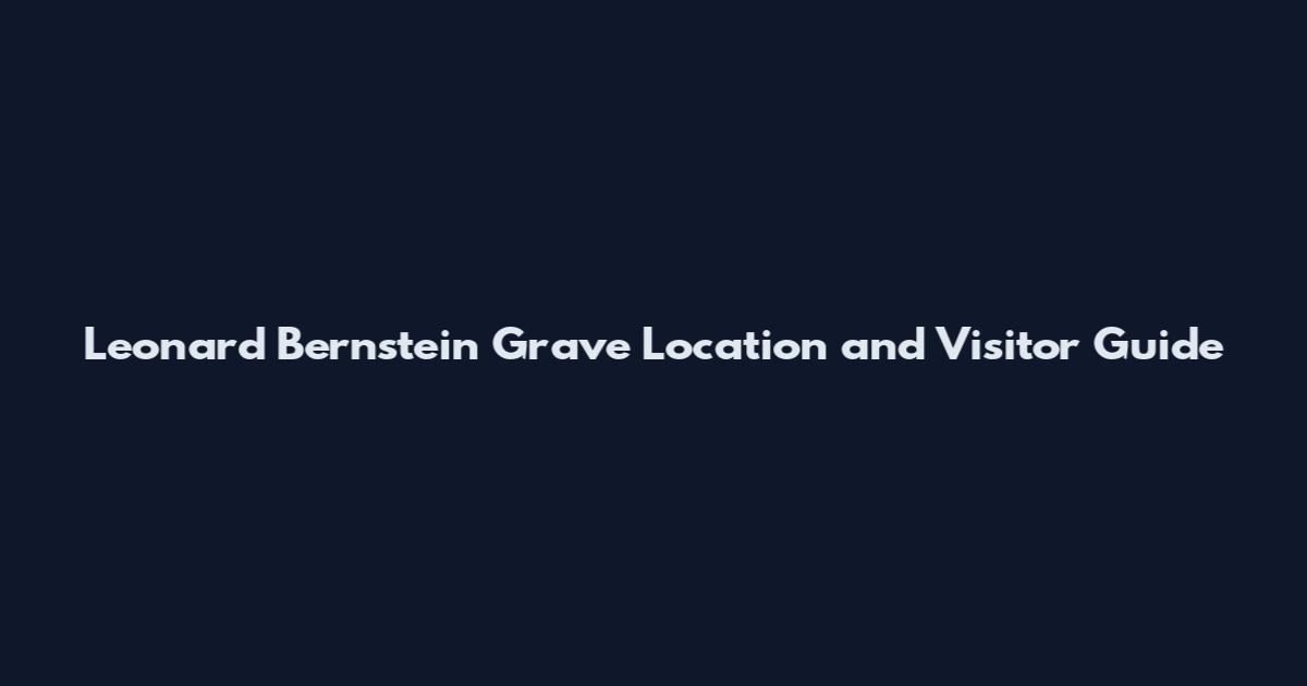 Leonard Bernstein Grave Location and Visitor Guide