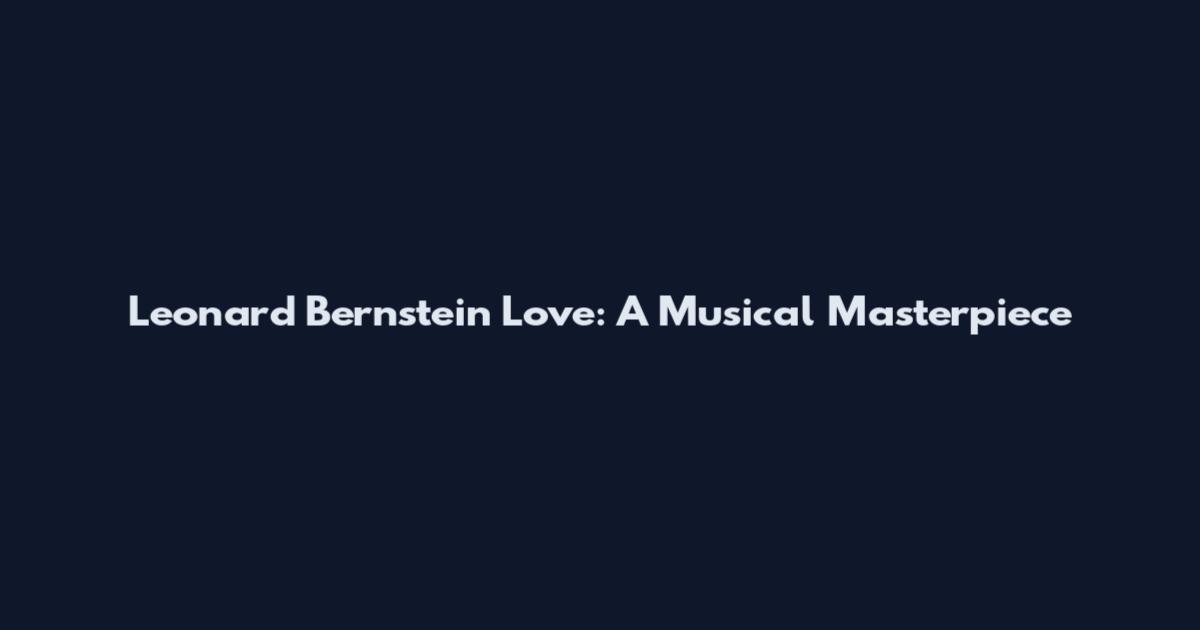 Leonard Bernstein Love: A Musical Masterpiece
