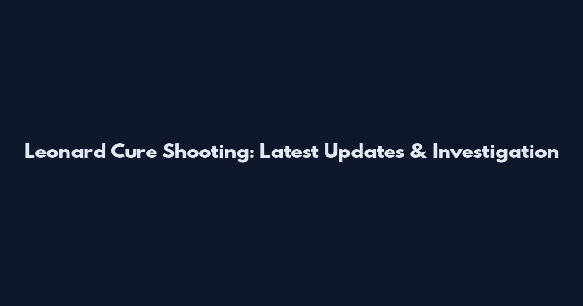 Leonard Cure Shooting: Latest Updates & Investigation
