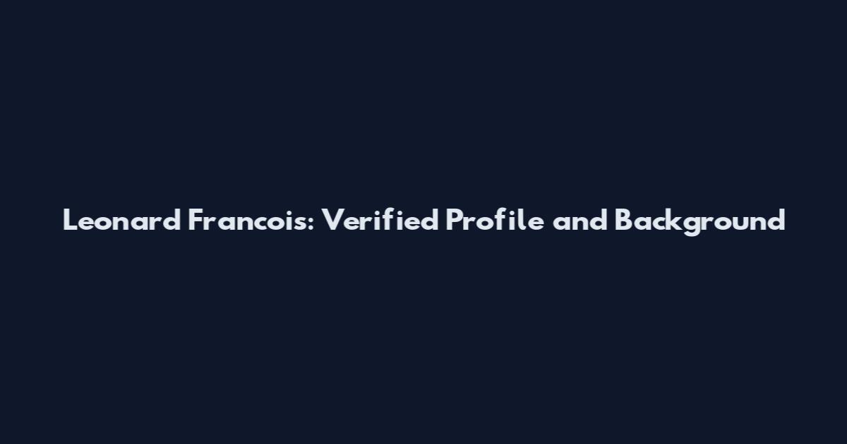 Leonard Francois: Verified Profile and Background
