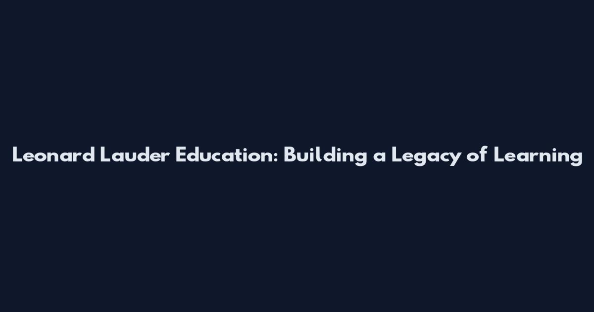 Leonard Lauder Education: Building a Legacy of Learning