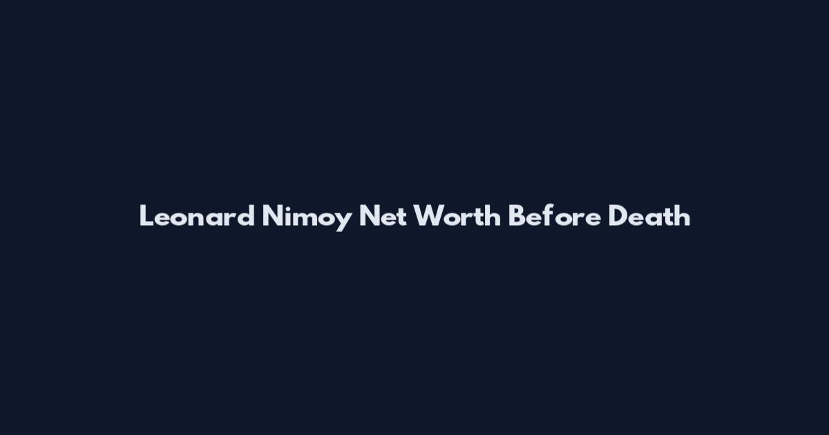 Leonard Nimoy Net Worth Before Death