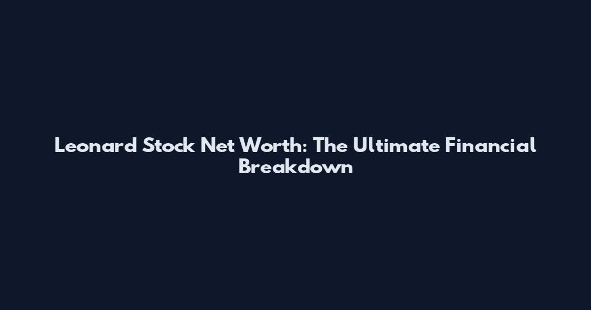 Leonard Stock Net Worth: The Ultimate Financial Breakdown