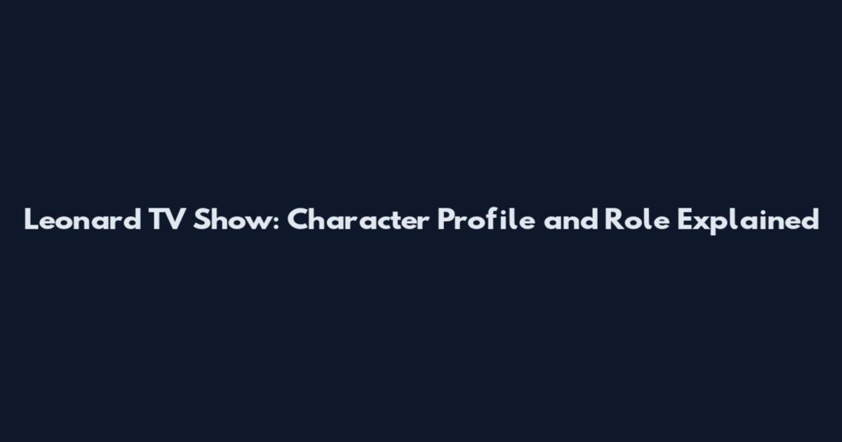 Leonard TV Show: Character Profile and Role Explained