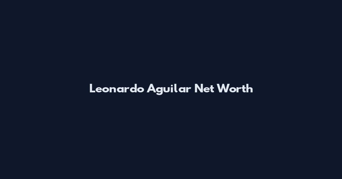 Leonardo Aguilar Net Worth