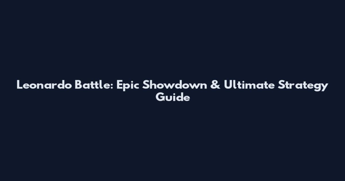 Leonardo Battle: Epic Showdown & Ultimate Strategy Guide