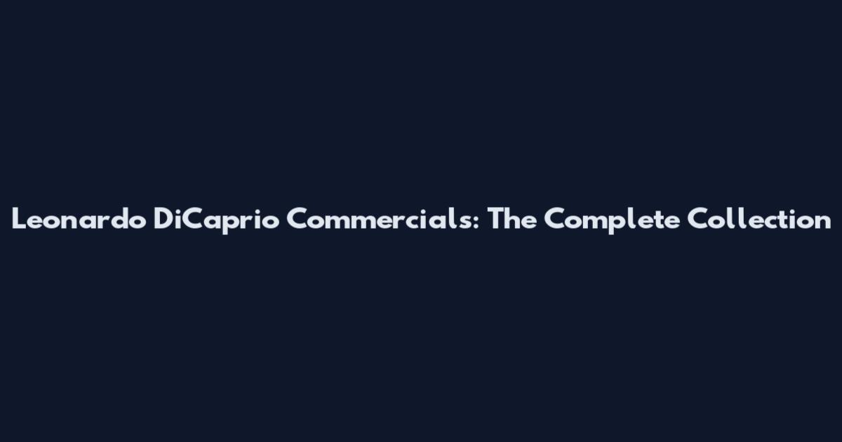 Leonardo DiCaprio Commercials: The Complete Collection