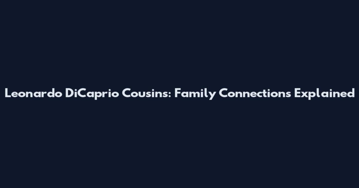 Leonardo DiCaprio Cousins: Family Connections Explained