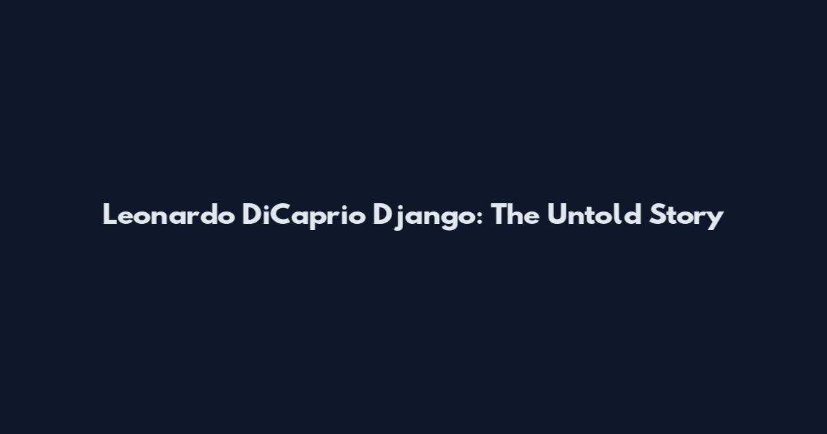 Leonardo DiCaprio Django: The Untold Story