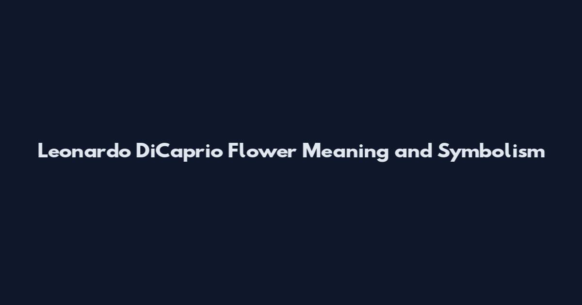Leonardo DiCaprio Flower Meaning and Symbolism