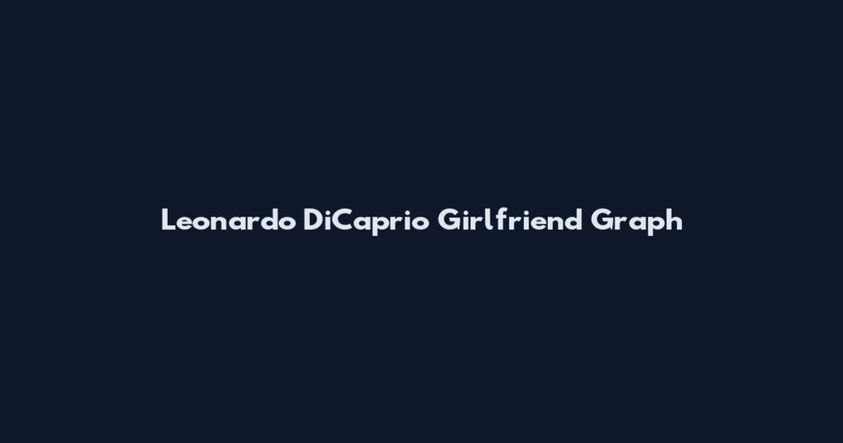 Leonardo DiCaprio Girlfriend Graph