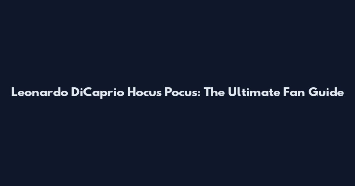 Leonardo DiCaprio Hocus Pocus: The Ultimate Fan Guide