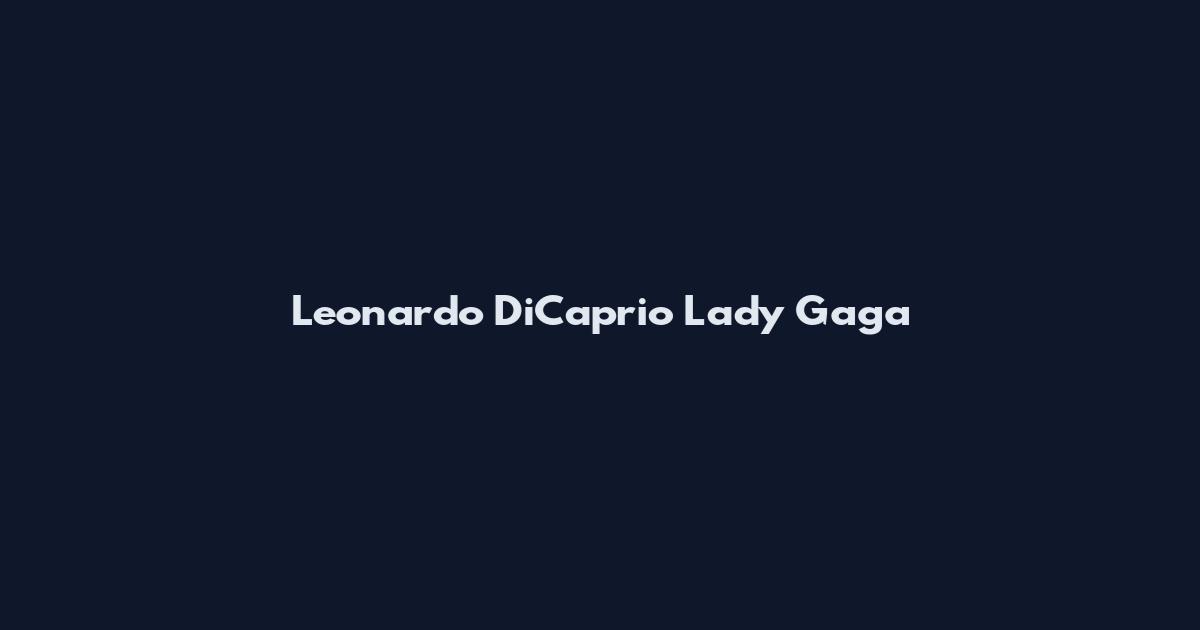 Leonardo DiCaprio Lady Gaga