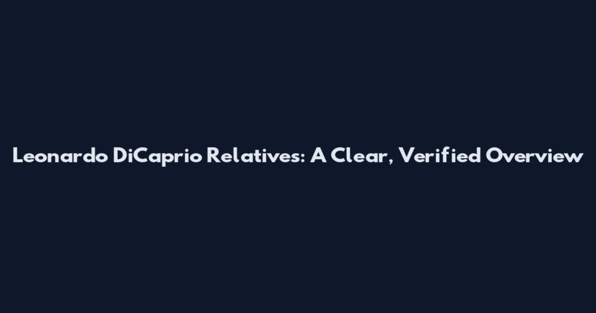 Leonardo DiCaprio Relatives: A Clear, Verified Overview