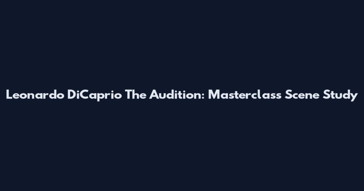 Leonardo DiCaprio The Audition: Masterclass Scene Study