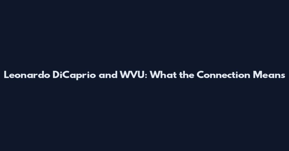 Leonardo DiCaprio and WVU: What the Connection Means