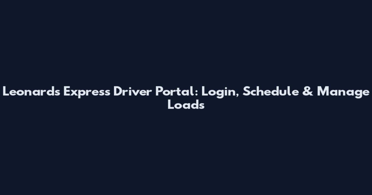 Leonards Express Driver Portal: Login, Schedule & Manage Loads