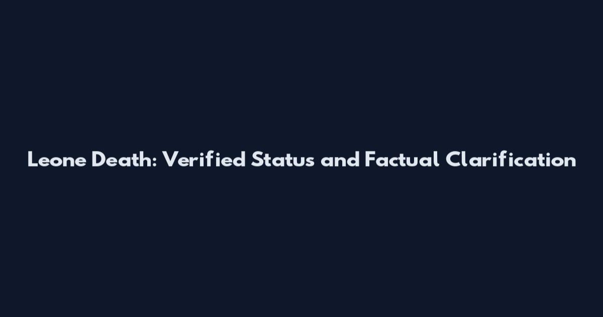 Leone Death: Verified Status and Factual Clarification