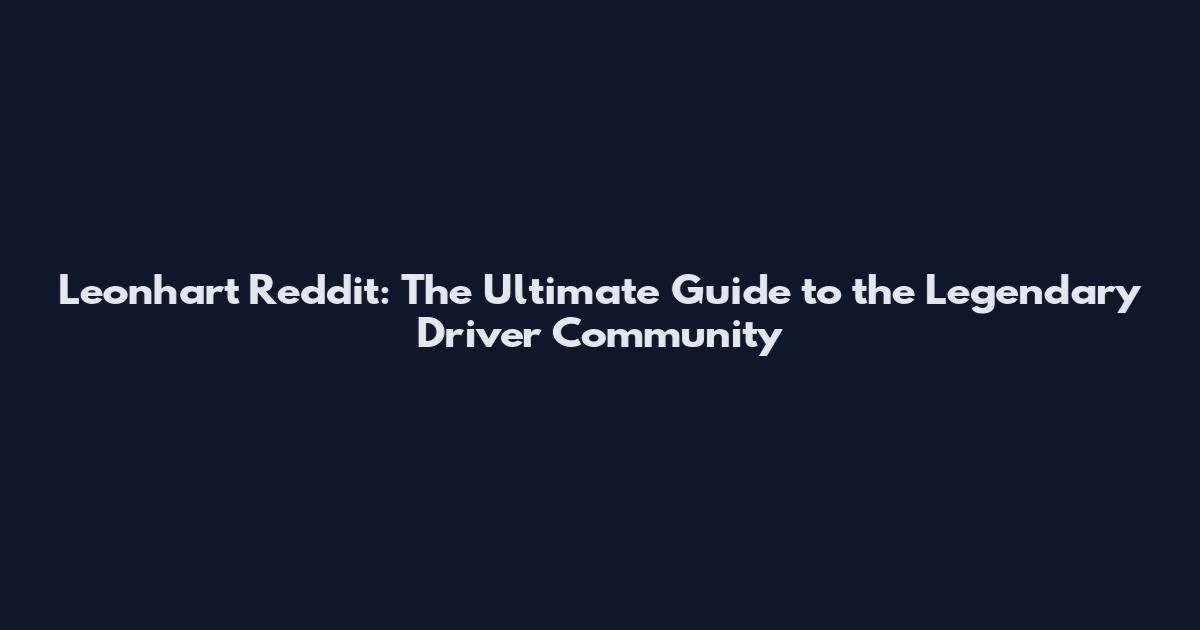 Leonhart Reddit: The Ultimate Guide to the Legendary Driver Community