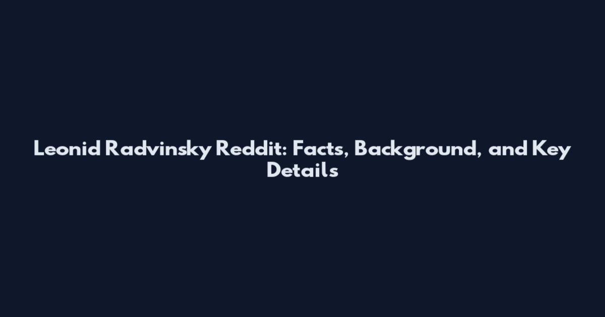 Leonid Radvinsky Reddit: Facts, Background, and Key Details