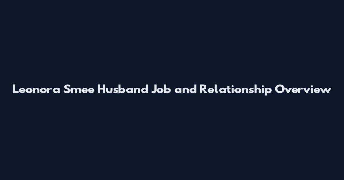 Leonora Smee Husband Job and Relationship Overview