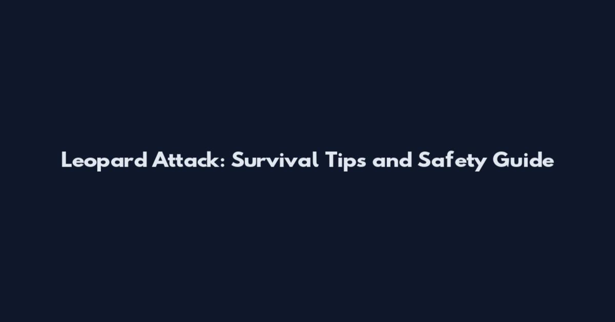 Leopard Attack: Survival Tips and Safety Guide