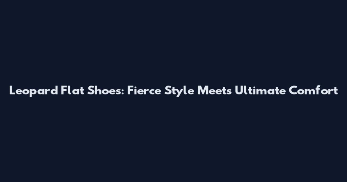 Leopard Flat Shoes: Fierce Style Meets Ultimate Comfort