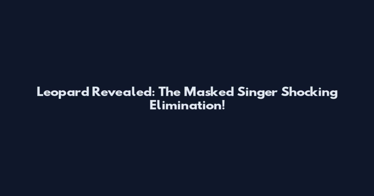 Leopard Revealed: The Masked Singer Shocking Elimination!