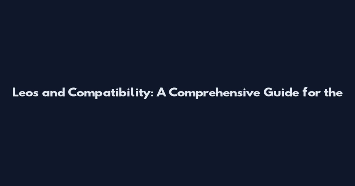 Leos and Compatibility: A Comprehensive Guide for the