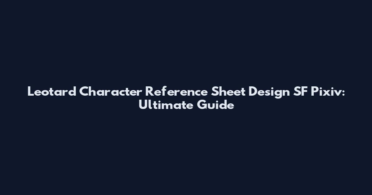 Leotard Character Reference Sheet Design SF Pixiv: Ultimate Guide